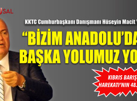 "Bizim Anadolu'dan başka yolumuz yok"